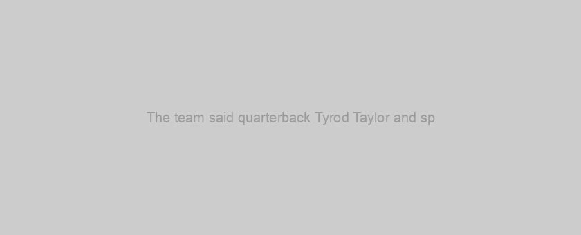 The team said quarterback Tyrod Taylor and sp